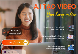 Workshop &ldquo;Ứng dụng AI tạo clip b&aacute;n h&agrave;ng&rdquo; 26.07.2025